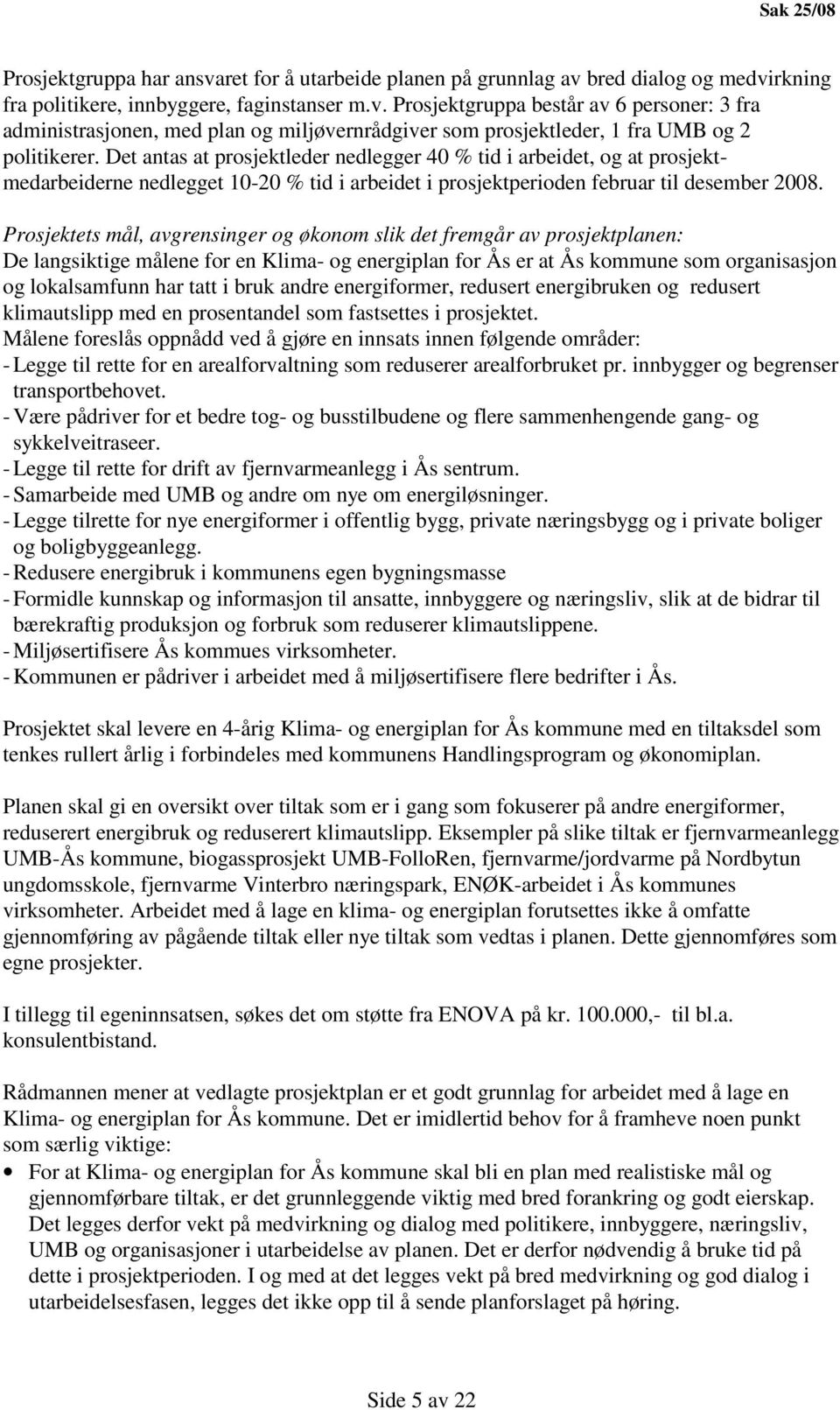 Prosjektets mål, avgrensinger og økonom slik det fremgår av prosjektplanen: De langsiktige målene for en Klima- og energiplan for Ås er at Ås kommune som organisasjon og lokalsamfunn har tatt i bruk