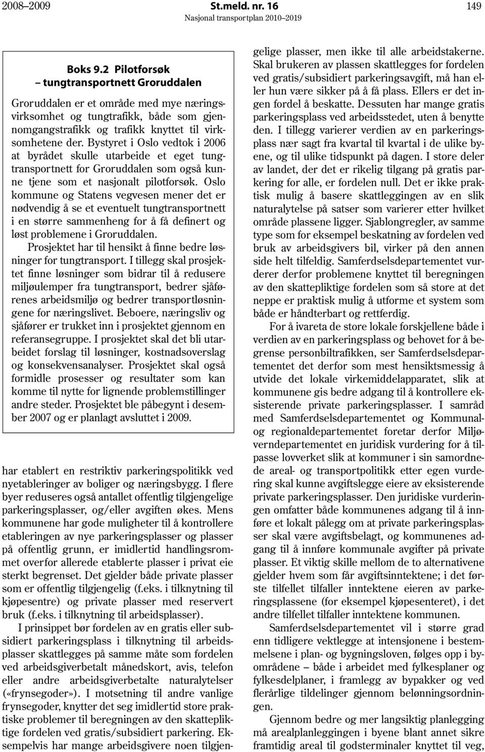 Bystyret i Oslo vedtok i 2006 at byrådet skulle utarbeide et eget tungtransportnett for Groruddalen som også kunne tjene som et nasjonalt pilotforsøk.