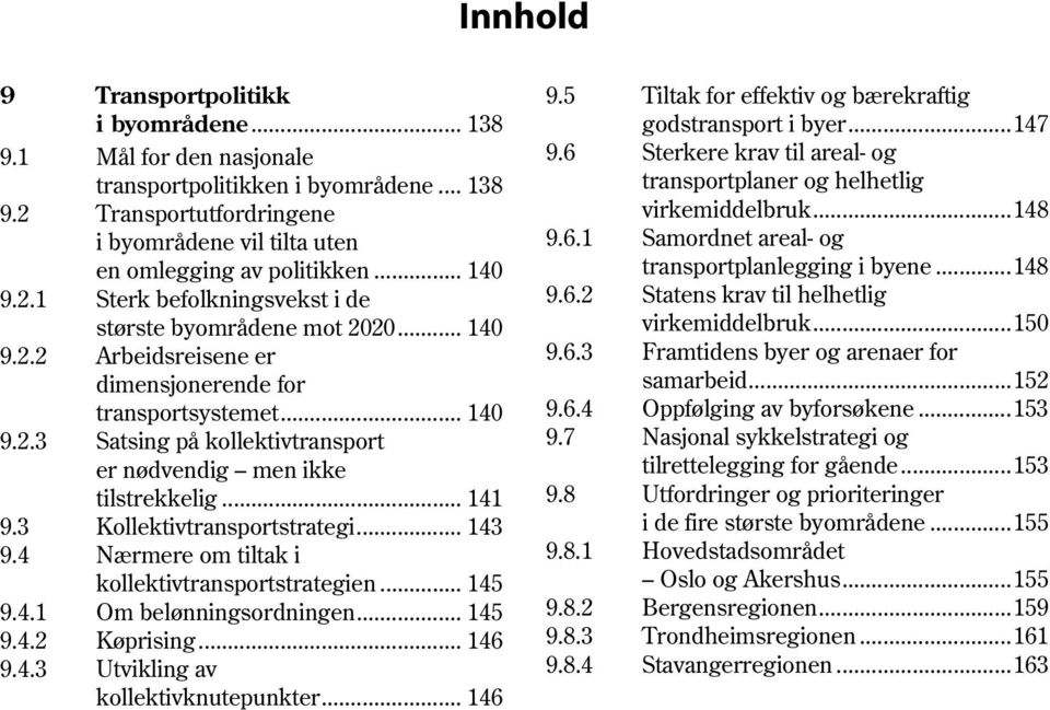 .. 141 9.3 Kollektivtransportstrategi... 143 9.4 Nærmere om tiltak i kollektivtransportstrategien... 145 9.4.1 Om belønningsordningen... 145 9.4.2 Køprising... 146 9.4.3 Utvikling av kollektivknutepunkter.