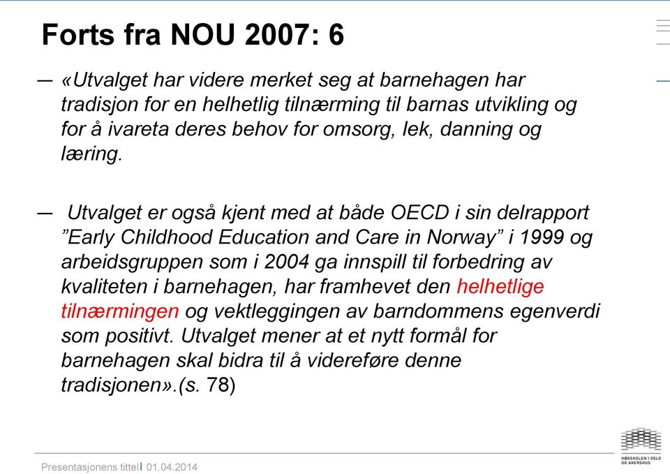 Utvalget er også kjent med at både OECD i sin delrapport Early Childhood Education and Care in Norway i 1999 og arbeidsgruppen som i 2004 ga