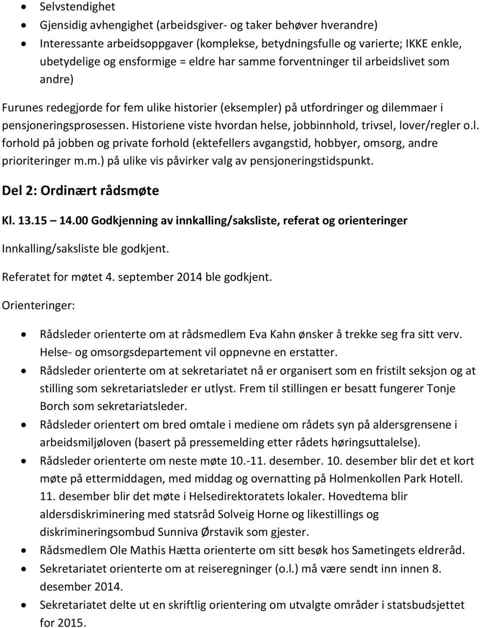 Historiene viste hvordan helse, jobbinnhold, trivsel, lover/regler o.l. forhold på jobben og private forhold (ektefellers avgangstid, hobbyer, oms