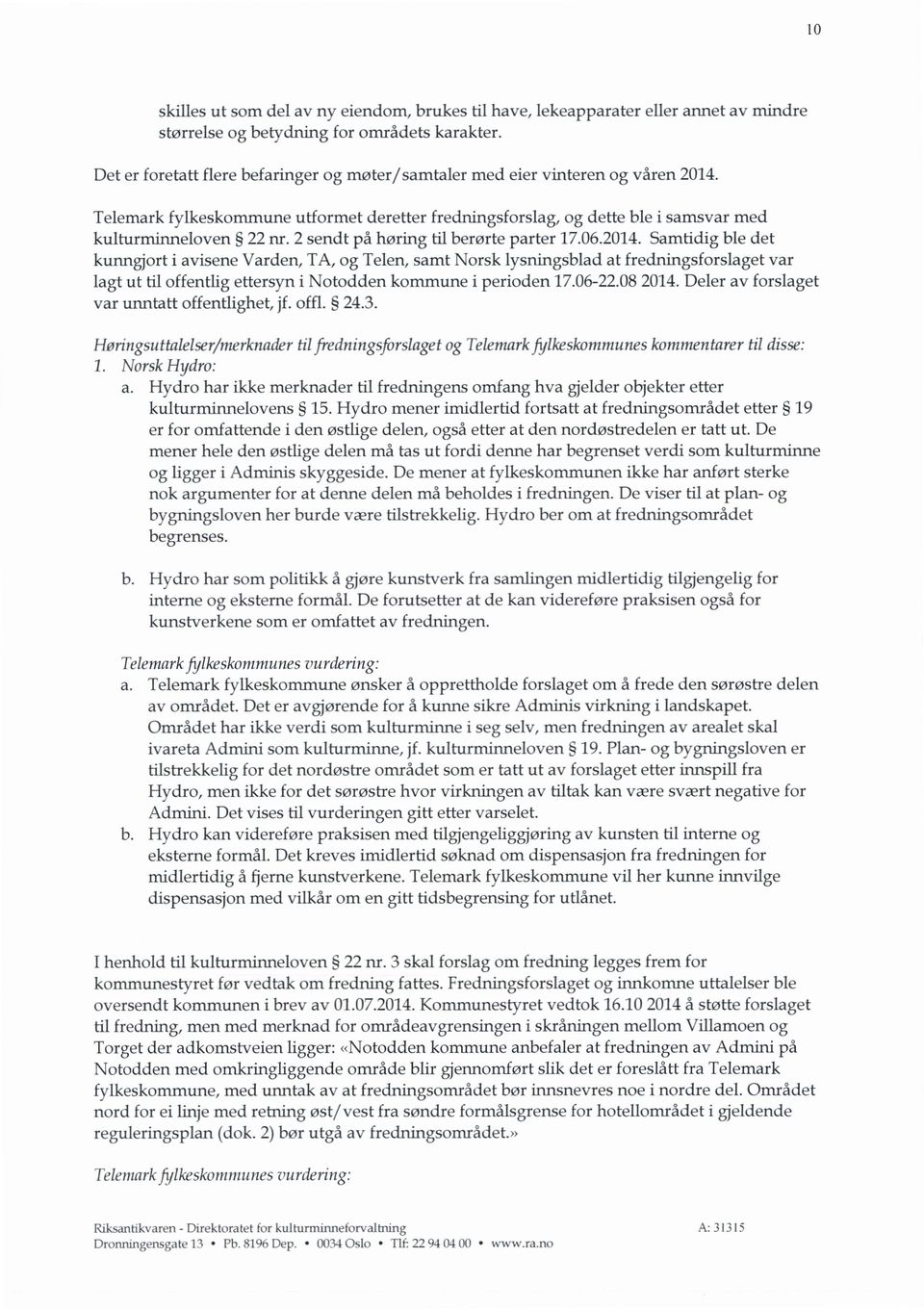 Telemark fylkeskommune utformet deretter fredningsforslag, og dette ble i samsvar med kulturminneloven 22 nr. 2 sendt på høring til berørte parter 17.06.2014.