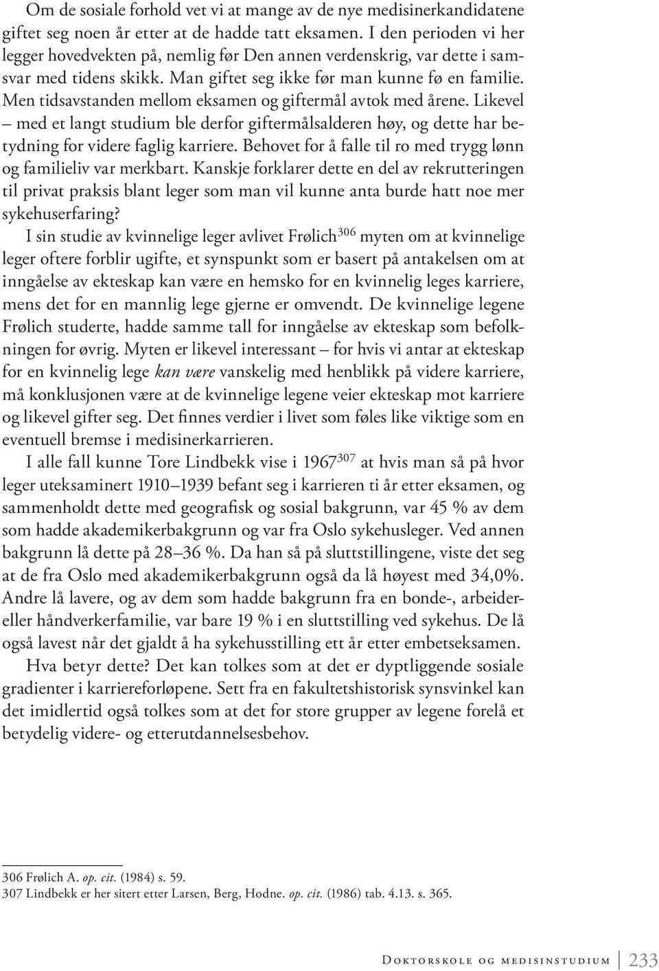 Men tidsavstanden mellom eksamen og giftermål avtok med årene. Likevel med et langt studium ble derfor giftermålsalderen høy, og dette har betydning for videre faglig karriere.