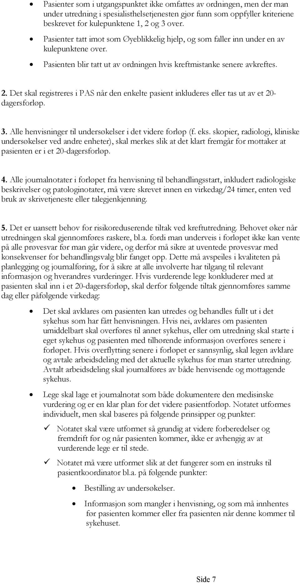 Det skal registreres i PAS når den enkelte pasient inkluderes eller tas ut av et 20- dagersforløp. 3. Alle henvisninger til undersøkelser i det videre forløp (f. eks.