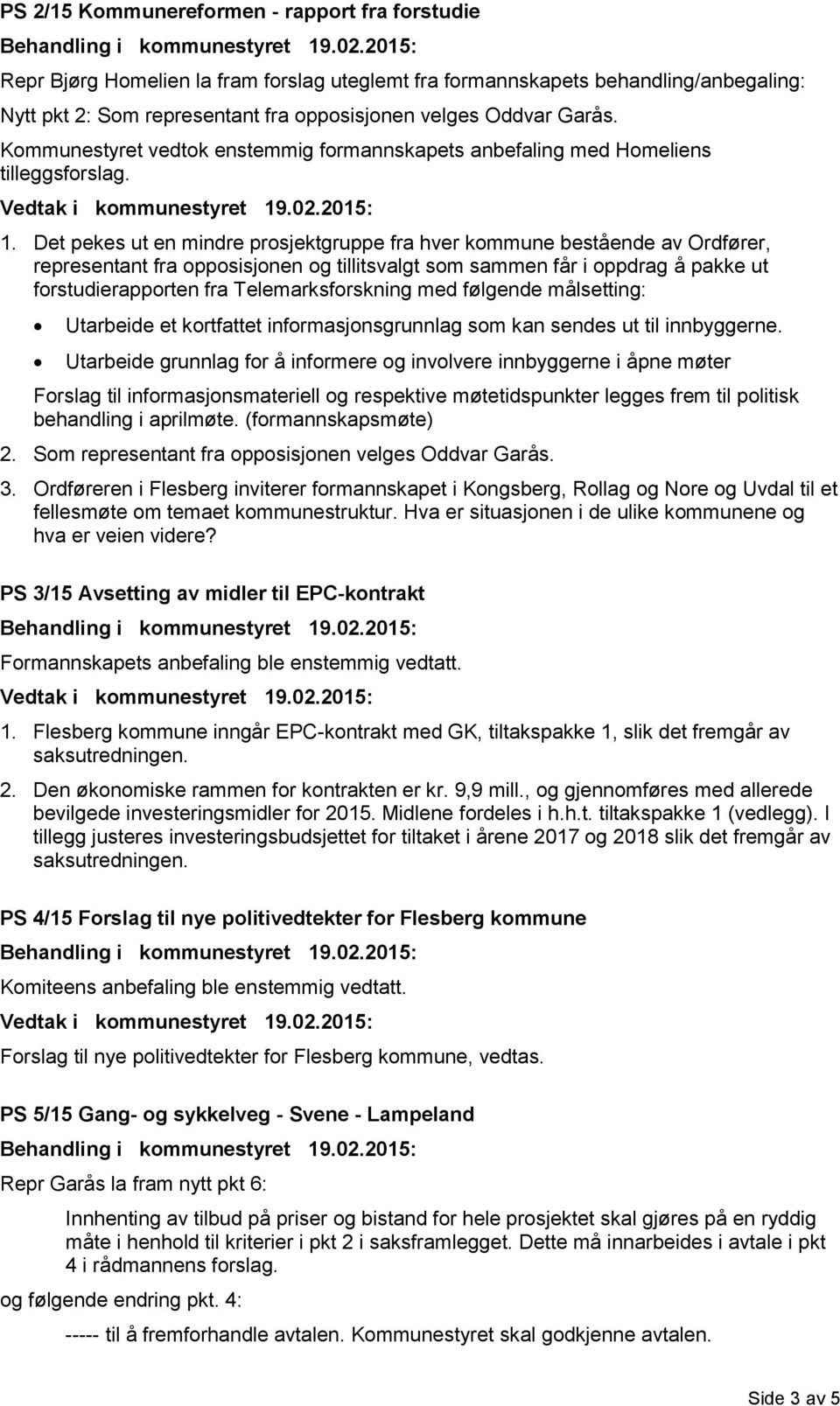 Det pekes ut en mindre prosjektgruppe fra hver kommune bestående av Ordfører, representant fra opposisjonen og tillitsvalgt som sammen får i oppdrag å pakke ut forstudierapporten fra