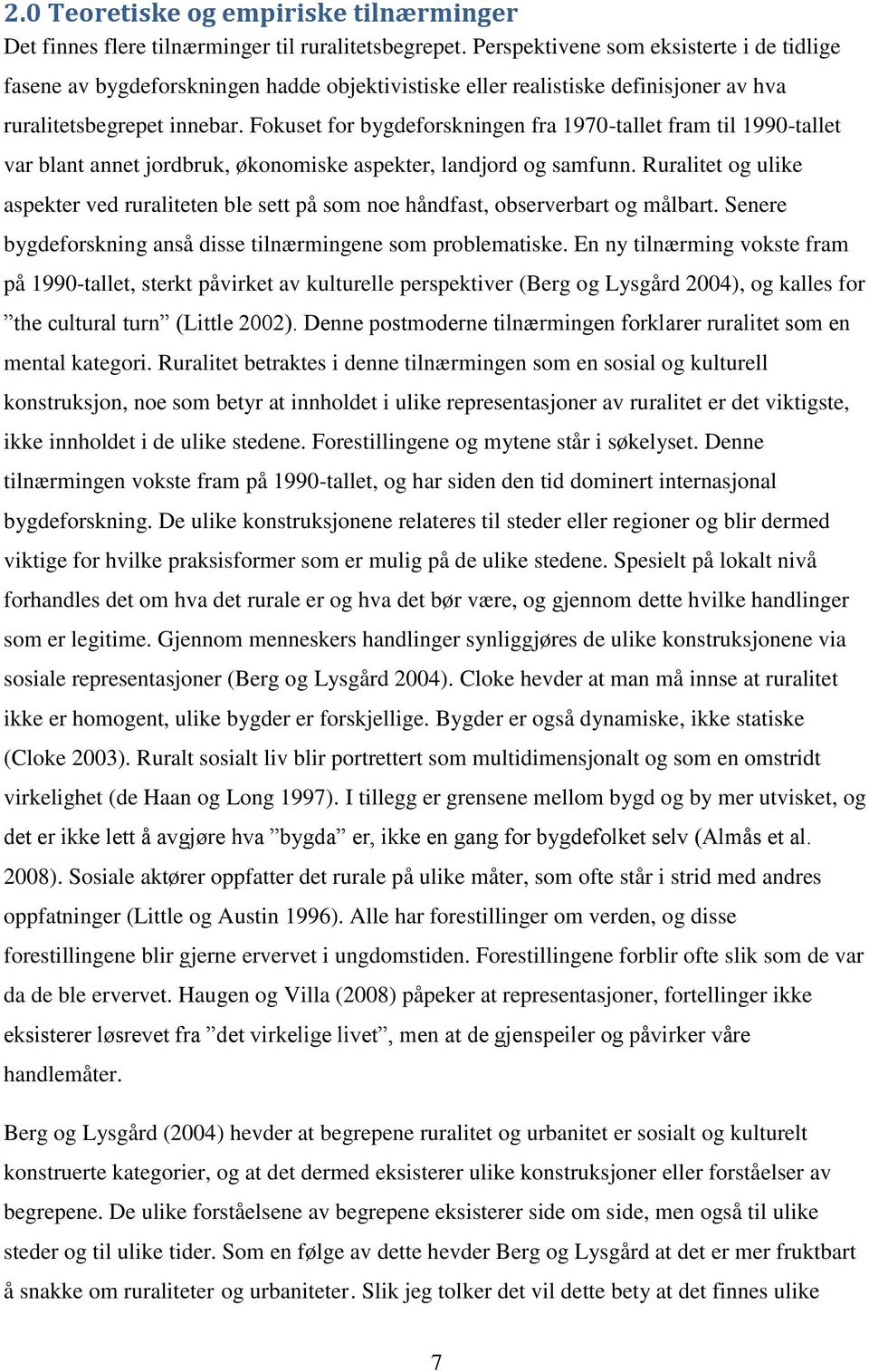 Fokuset for bygdeforskningen fra 1970-tallet fram til 1990-tallet var blant annet jordbruk, økonomiske aspekter, landjord og samfunn.