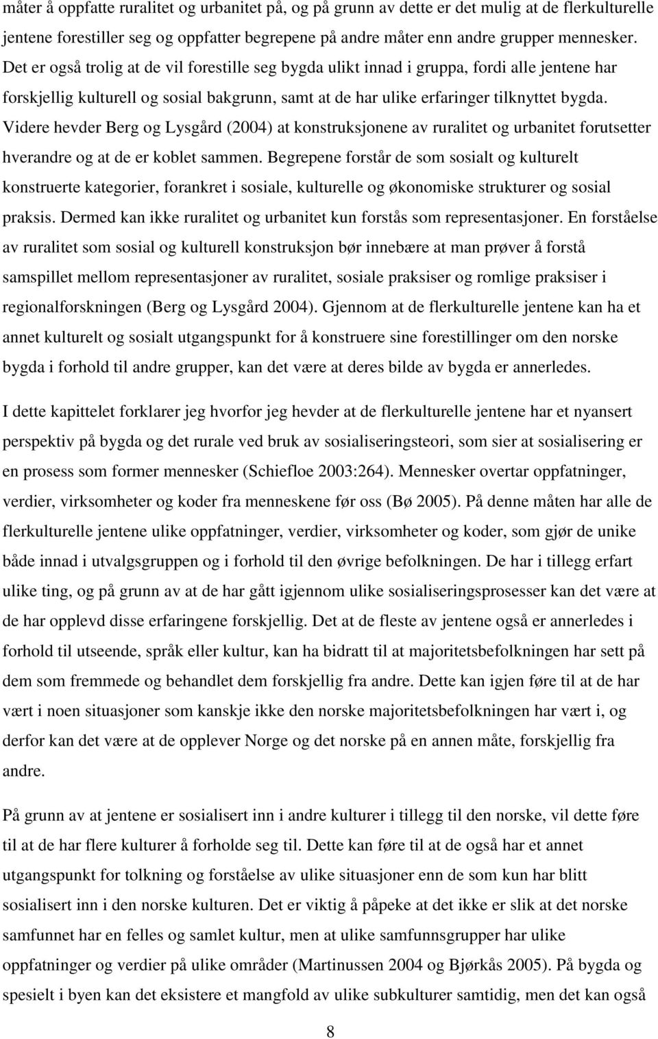 Videre hevder Berg og Lysgård (2004) at konstruksjonene av ruralitet og urbanitet forutsetter hverandre og at de er koblet sammen.