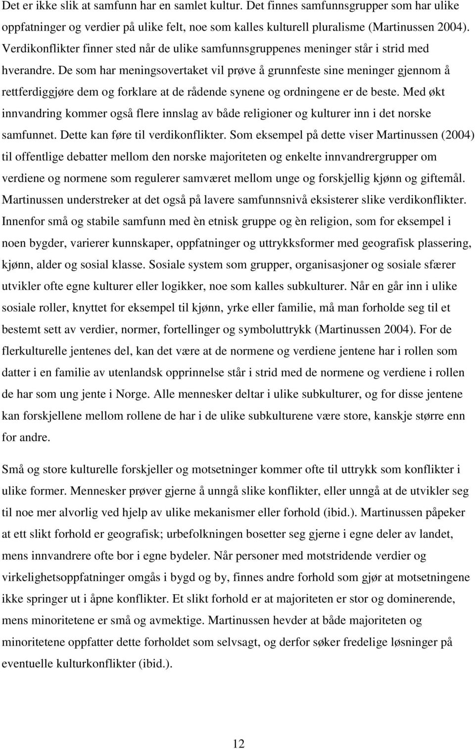 De som har meningsovertaket vil prøve å grunnfeste sine meninger gjennom å rettferdiggjøre dem og forklare at de rådende synene og ordningene er de beste.