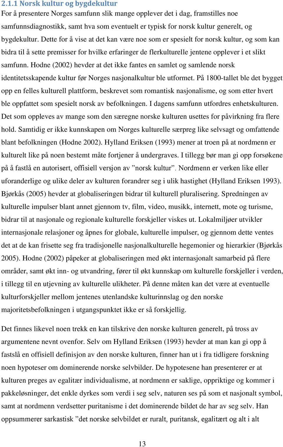 Hodne (2002) hevder at det ikke fantes en samlet og samlende norsk identitetsskapende kultur før Norges nasjonalkultur ble utformet.