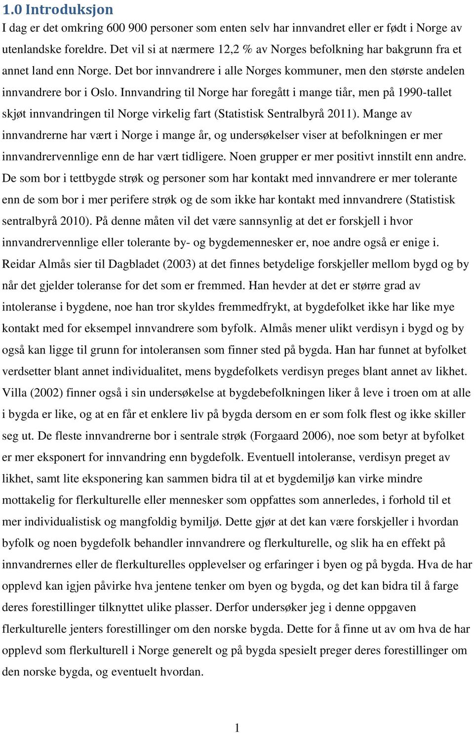 Innvandring til Norge har foregått i mange tiår, men på 1990-tallet skjøt innvandringen til Norge virkelig fart (Statistisk Sentralbyrå 2011).