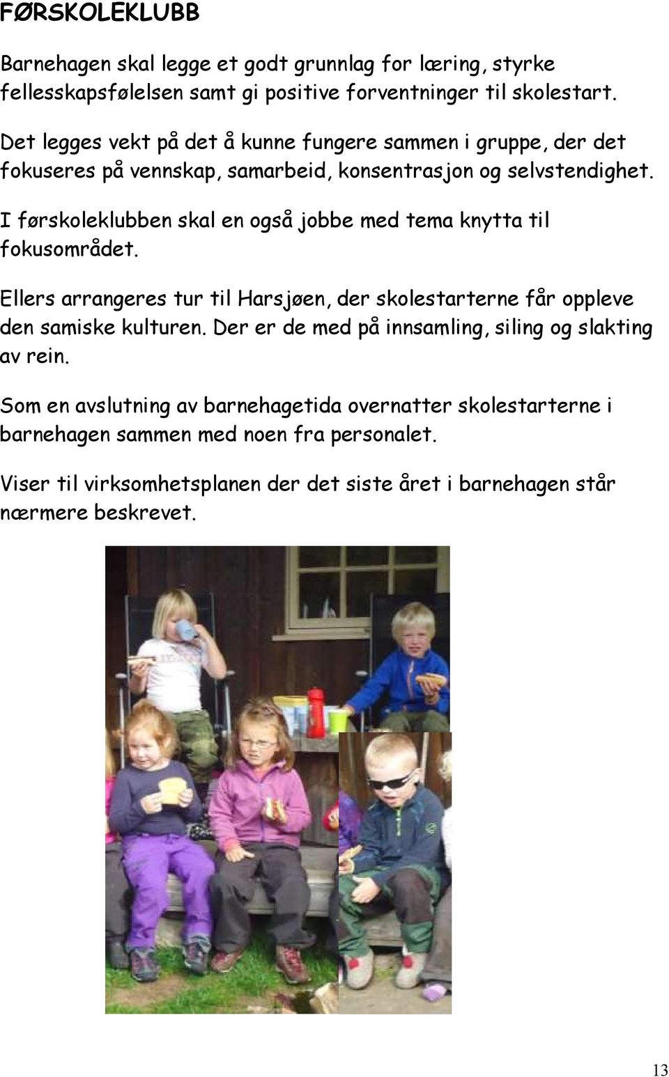 I førskoleklubben skal en også jobbe med tema knytta til fokusområdet. Ellers arrangeres tur til Harsjøen, der skolestarterne får oppleve den samiske kulturen.