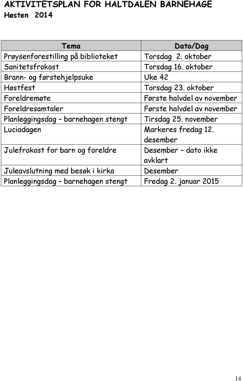 oktober Foreldremøte Første halvdel av november Foreldresamtaler Første halvdel av november Planleggingsdag barnehagen stengt Tirsdag 25.