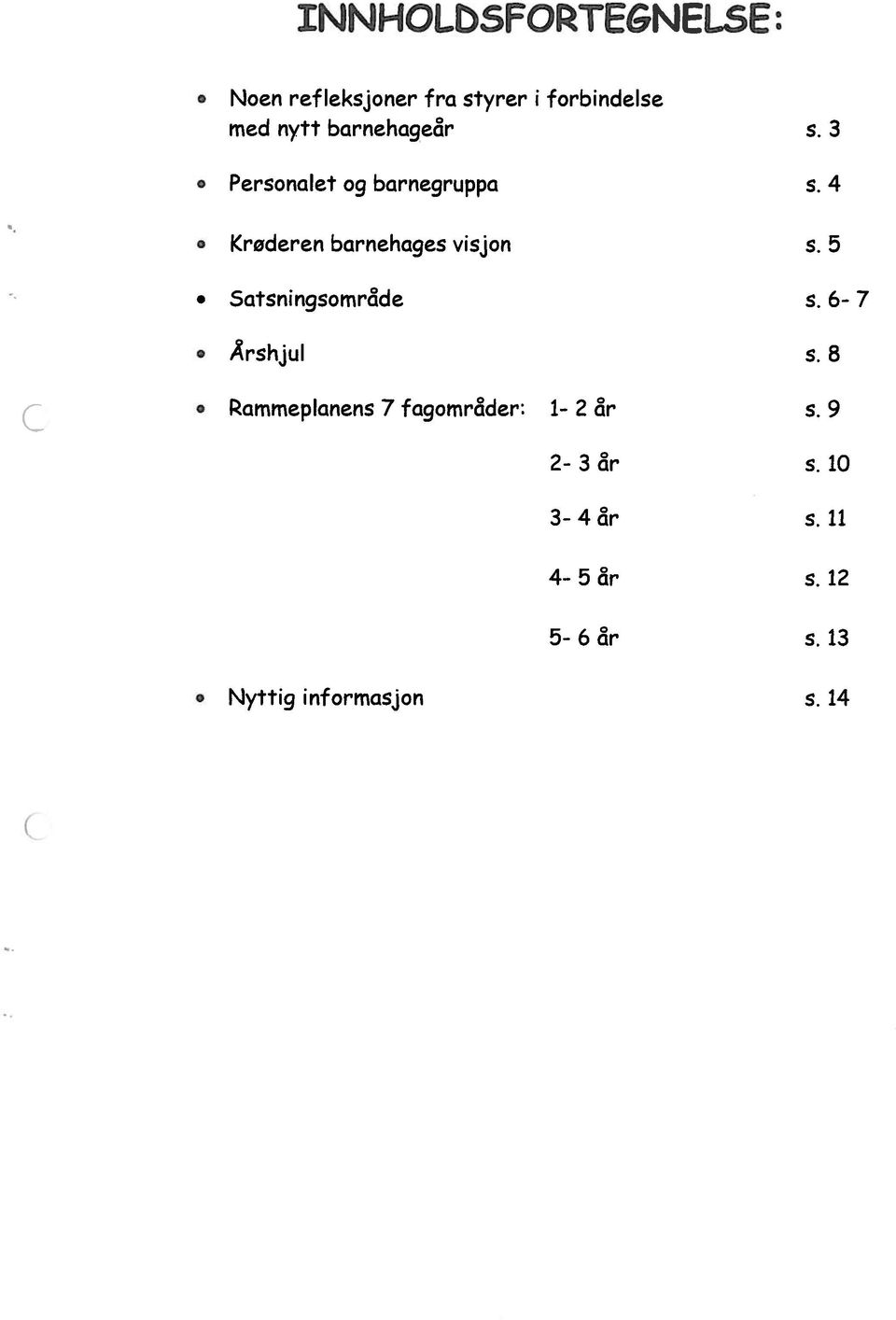 4 Krøderen barriehages visjon s. 5 Satsningsomr&de s. 6-7 Årshjul 5.