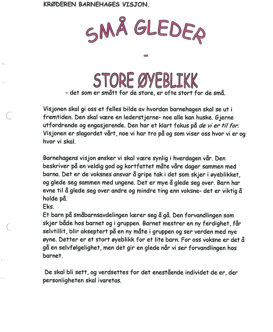 Visjoneri er slagordet vårt, noe vi har tro på og som viser oss hvor vi er og hvor vi skal. ( Barnehagens visjon ønsker vi skal vcre synlig i hverdagen vår.