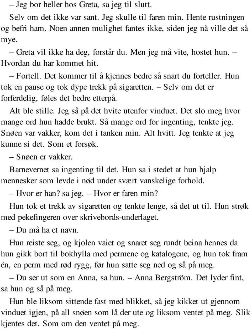 Hun tok en pause og tok dype trekk på sigaretten. Selv om det er forferdelig, føles det bedre etterpå. Alt ble stille. Jeg så på det hvite utenfor vinduet. Det slo meg hvor mange ord hun hadde brukt.