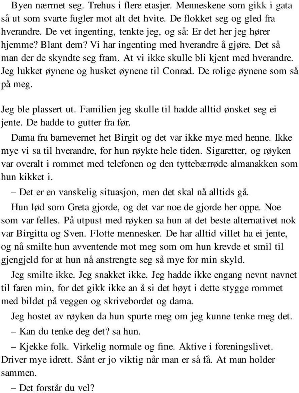 Jeg lukket øynene og husket øynene til Conrad. De rolige øynene som så på meg. Jeg ble plassert ut. Familien jeg skulle til hadde alltid ønsket seg ei jente. De hadde to gutter fra før.