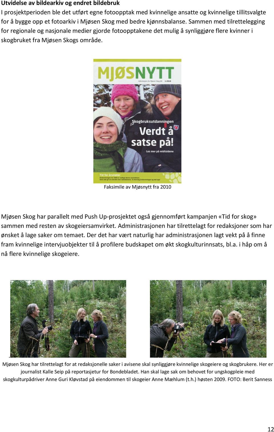 Faksimile av Mjøsnytt fra 2010 Mjøsen Skog har parallelt med Push Up-prosjektet også gjennomført kampanjen «Tid for skog» sammen med resten av skogeiersamvirket.