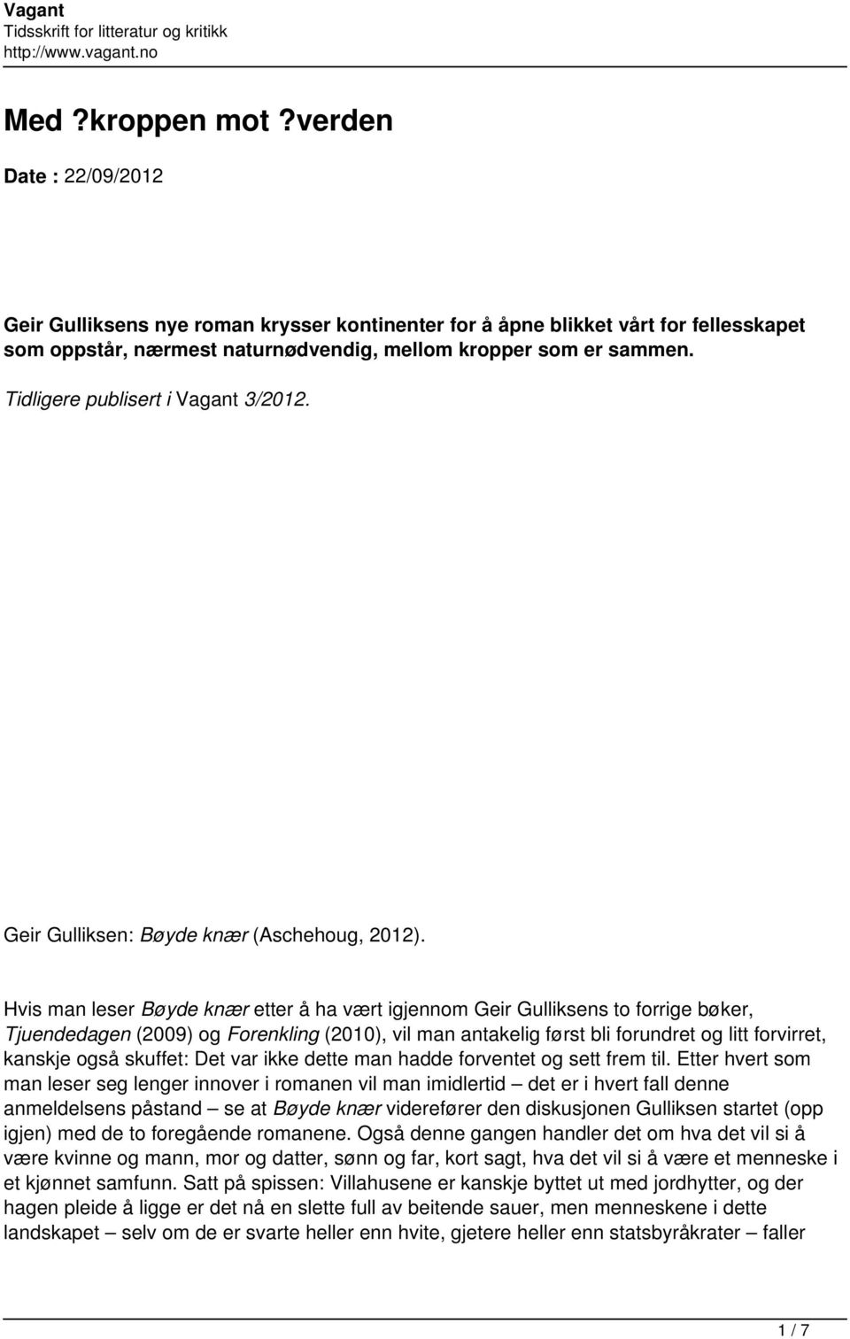 Hvis man leser Bøyde knær etter å ha vært igjennom Geir Gulliksens to forrige bøker, Tjuendedagen (2009) og Forenkling (2010), vil man antakelig først bli forundret og litt forvirret, kanskje også