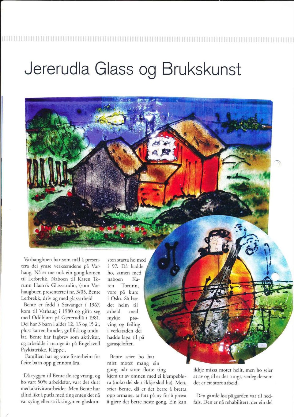 3/05, Bente Lerbrekk, driv og med glassarbeid Bente er fødd i Stavanger i 1967, kom til Varhaug i 1980 og gifta seg med Oddbjørn på Gjererudlå i 1981.