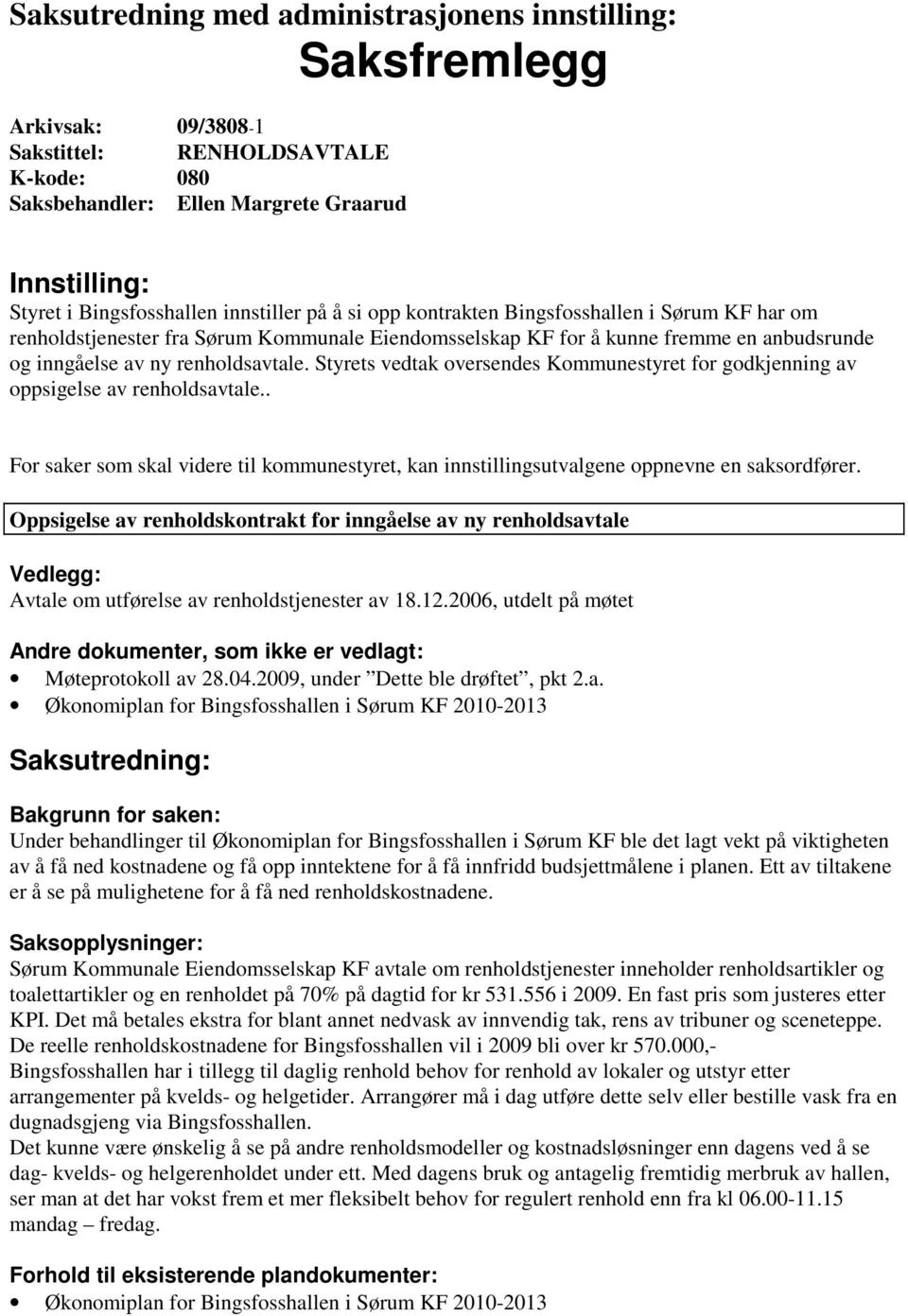 Styrets vedtak oversendes Kommunestyret for godkjenning av oppsigelse av renholdsavtale.. For saker som skal videre til kommunestyret, kan innstillingsutvalgene oppnevne en saksordfører.