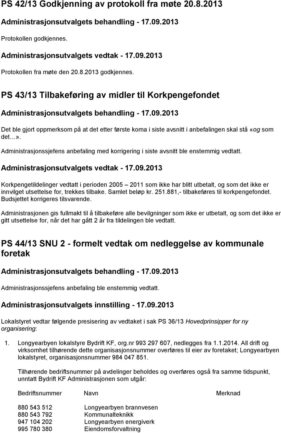 Administrasjonssjefens anbefaling med korrigering i siste avsnitt ble enstemmig vedtatt.