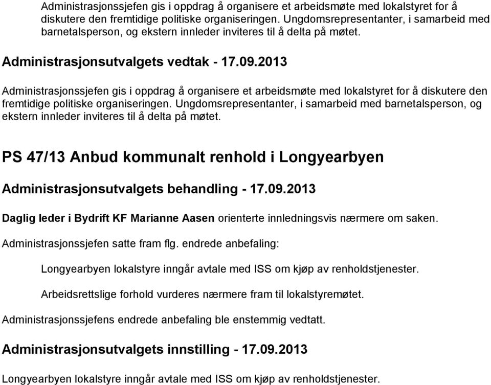 PS 47/13 Anbud kommunalt renhold i Longyearbyen Daglig leder i Bydrift KF Marianne Aasen orienterte innledningsvis nærmere om saken. Administrasjonssjefen satte fram flg.