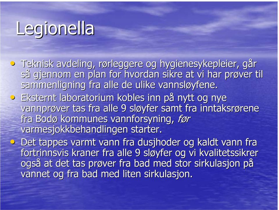 Eksternt laboratorium kobles inn på nytt og nye vannprøver tas fra alle 9 sløyfer samt fra inntaksrørene fra Bodø kommunes