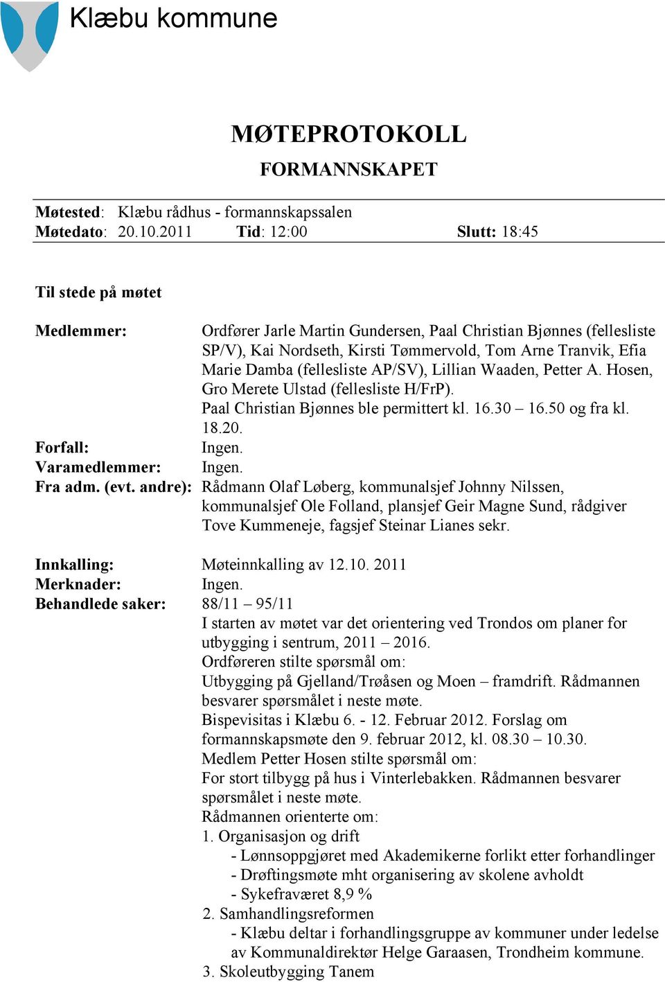 Damba (fellesliste AP/SV), Lillian Waaden, Petter A. Hosen, Gro Merete Ulstad (fellesliste H/FrP). Paal Christian Bjønnes ble permittert kl. 16.30 16.50 og fra kl. 18.20. Forfall: Ingen.