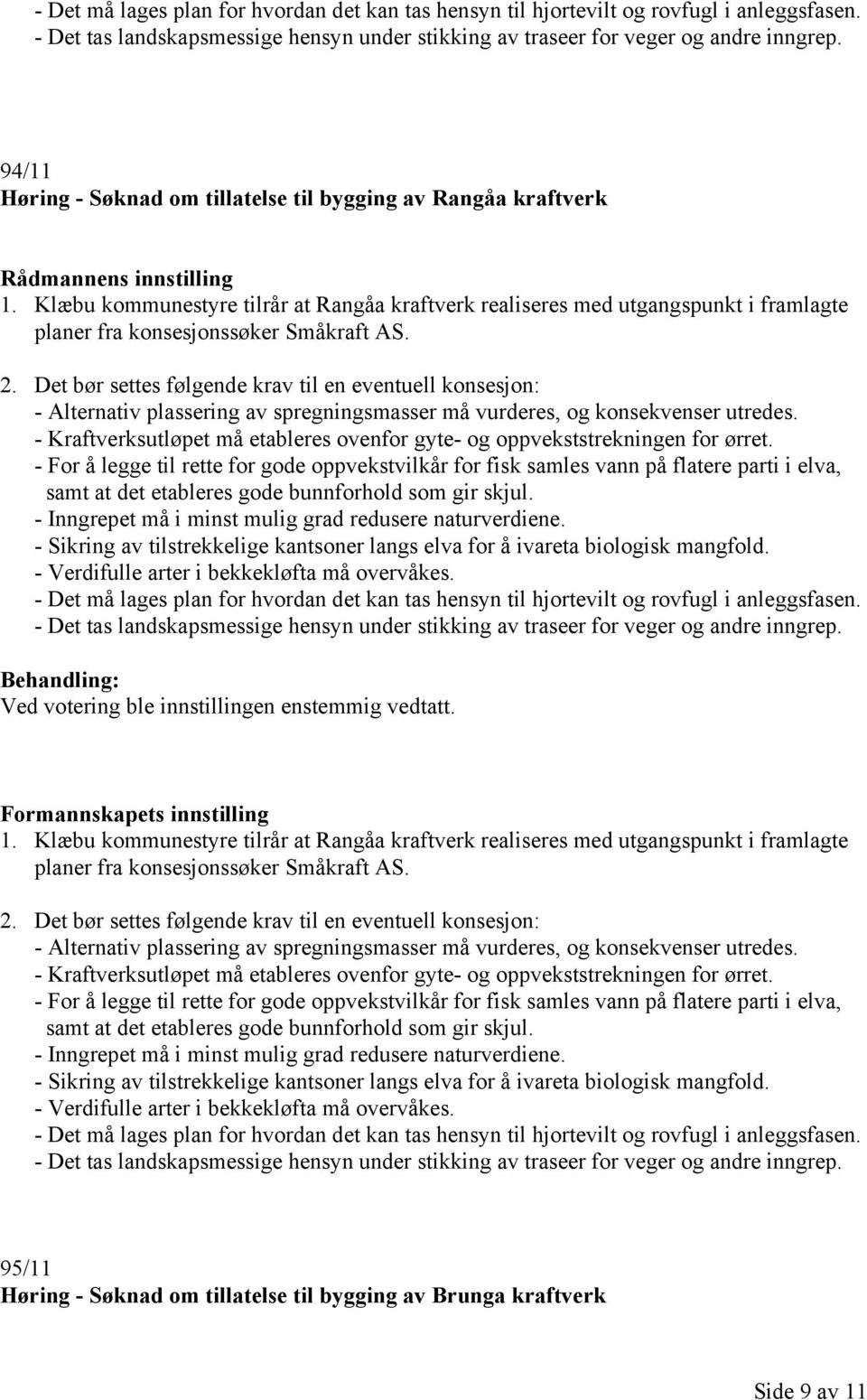 Det bør settes følgende krav til en eventuell konsesjon: - Alternativ plassering av spregningsmasser må vurderes, og konsekvenser utredes.