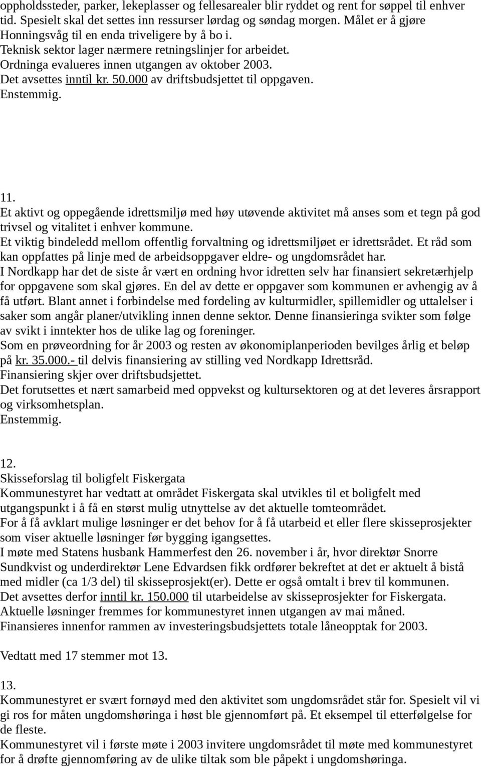 000 av driftsbudsjettet til oppgaven. 11. Et aktivt og oppegående idrettsmiljø med høy utøvende aktivitet må anses som et tegn på god trivsel og vitalitet i enhver kommune.