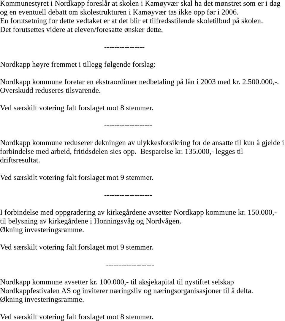 ---------------- Nordkapp høyre fremmet i tillegg følgende forslag: Nordkapp kommune foretar en ekstraordinær nedbetaling på lån i 2003 med kr. 2.500.000,-. Overskudd reduseres tilsvarende.