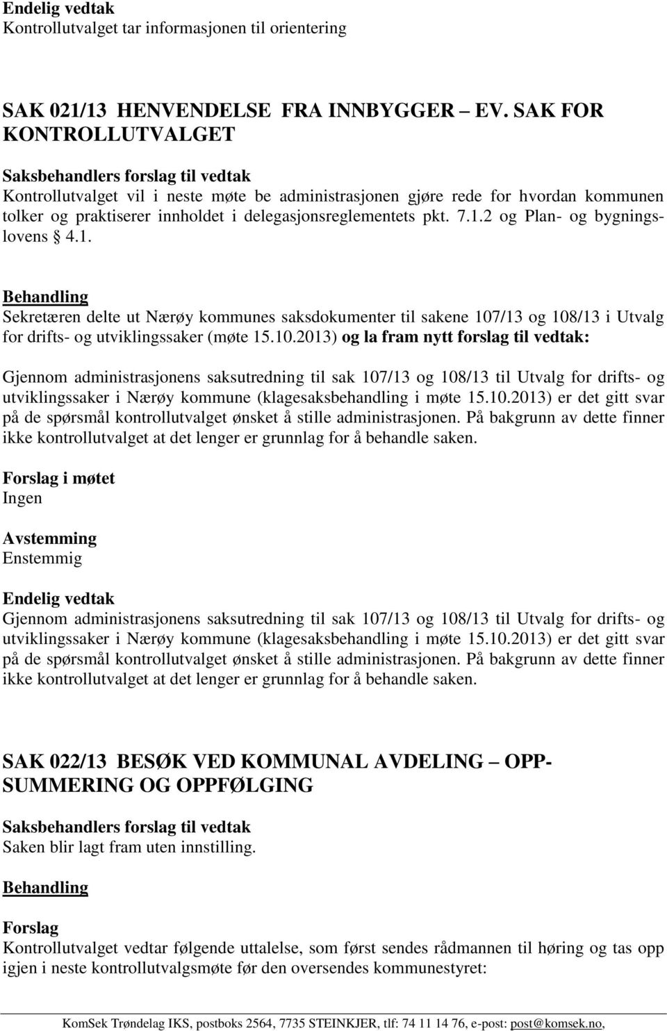 2 og Plan- og bygningslovens 4.1. Sekretæren delte ut Nærøy kommunes saksdokumenter til sakene 107