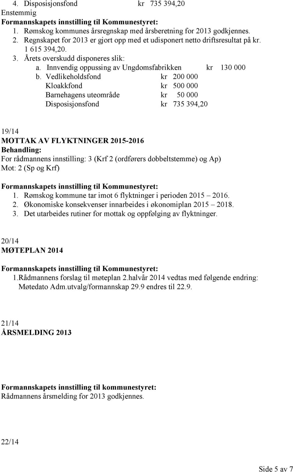 Vedlikeholdsfond kr 200 000 Kloakkfond kr 500 000 Barnehagens uteområde kr 50 000 Disposisjonsfond kr 735 394,20 19/14 MOTTAK AV FLYKTNINGER 2015-2016 Behandling: For rådmannens innstilling: 3 (Krf 2