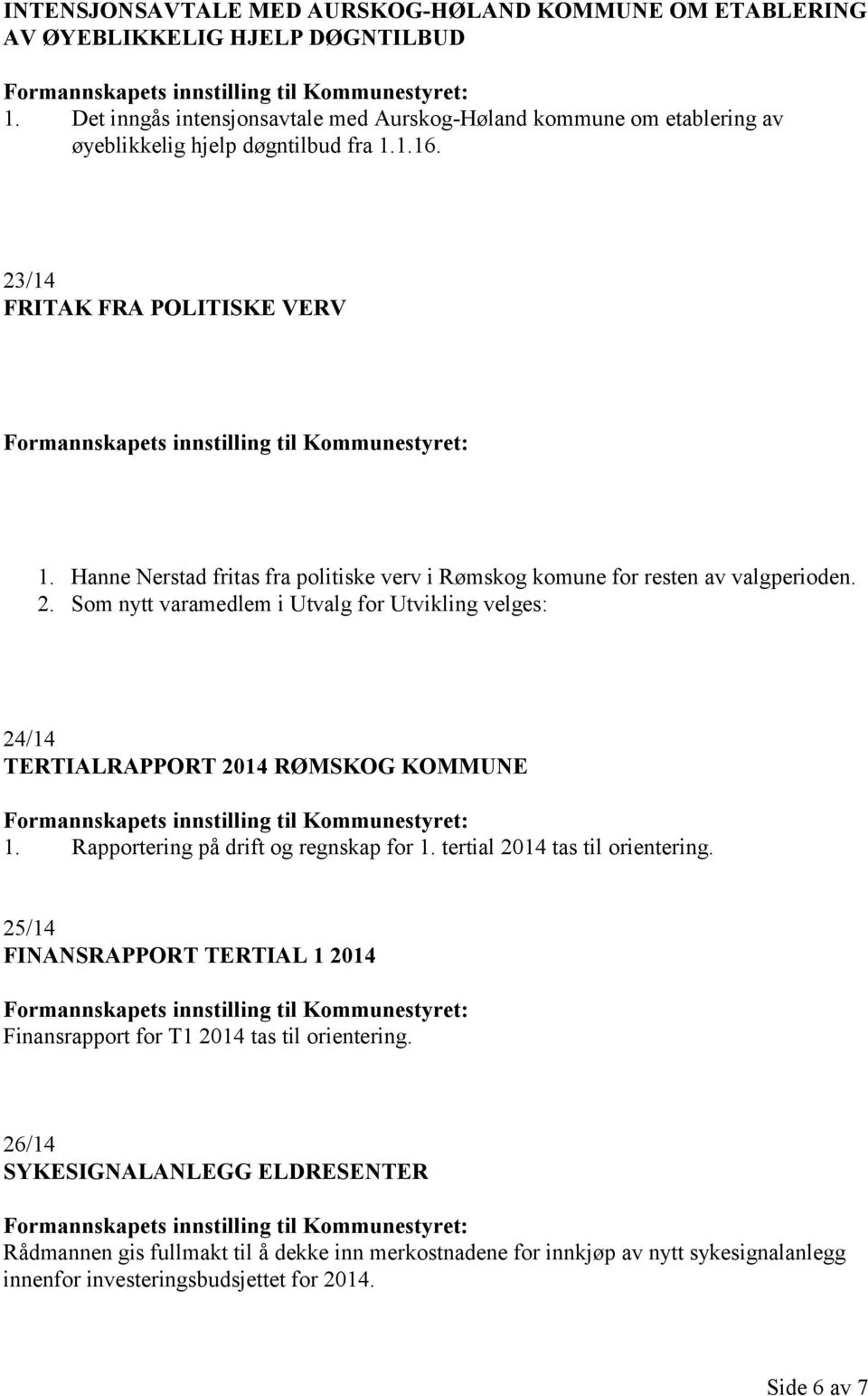 Hanne Nerstad fritas fra politiske verv i Rømskog komune for resten av valgperioden. 2. Som nytt varamedlem i Utvalg for Utvikling velges: 24/14 TERTIALRAPPORT 2014 RØMSKOG KOMMUNE 1.