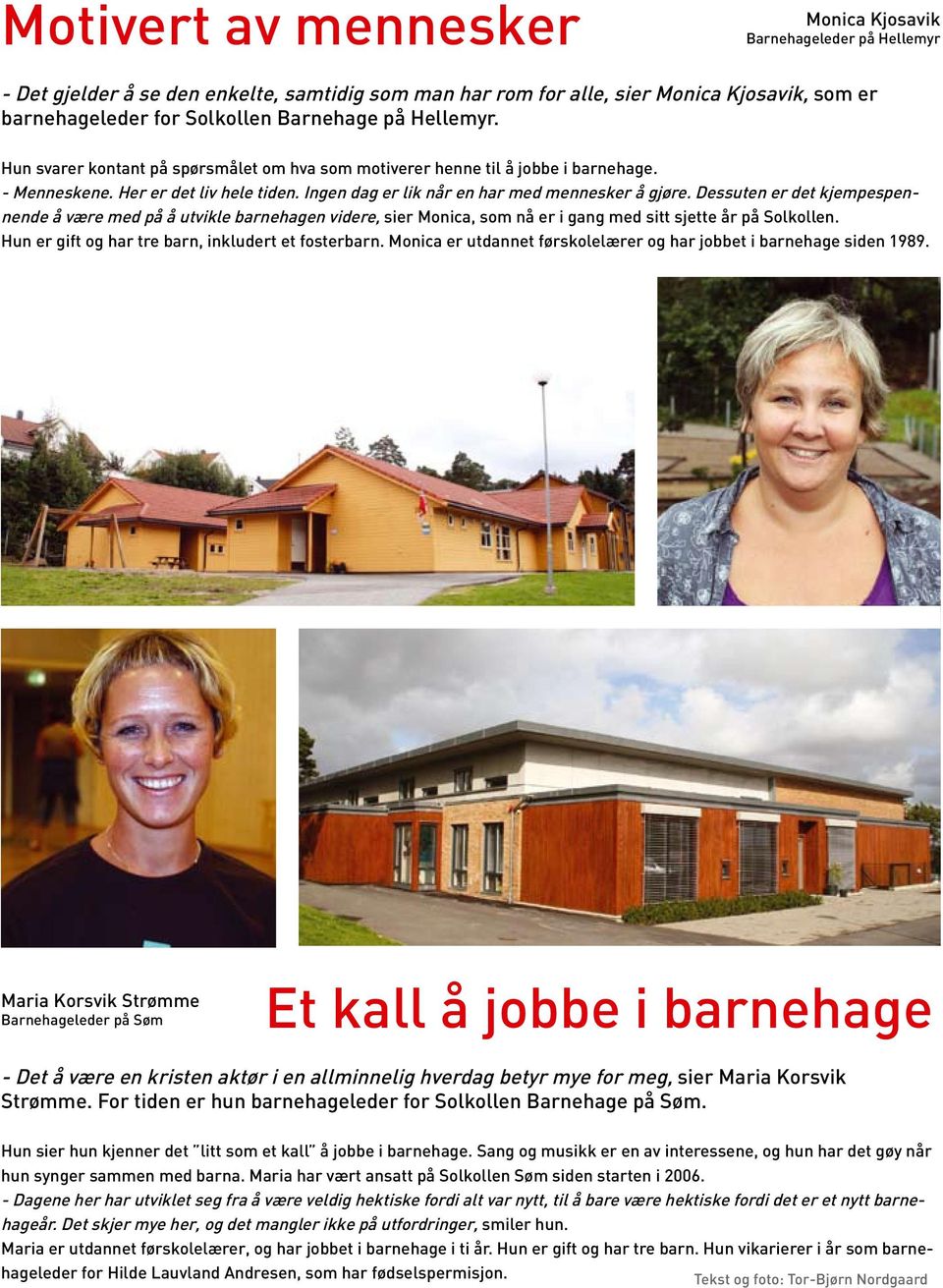 Dessuten er det kjempespennende å være med på å utvikle barnehagen videre, sier Monica, som nå er i gang med sitt sjette år på Solkollen. Hun er gift og har tre barn, inkludert et fosterbarn.