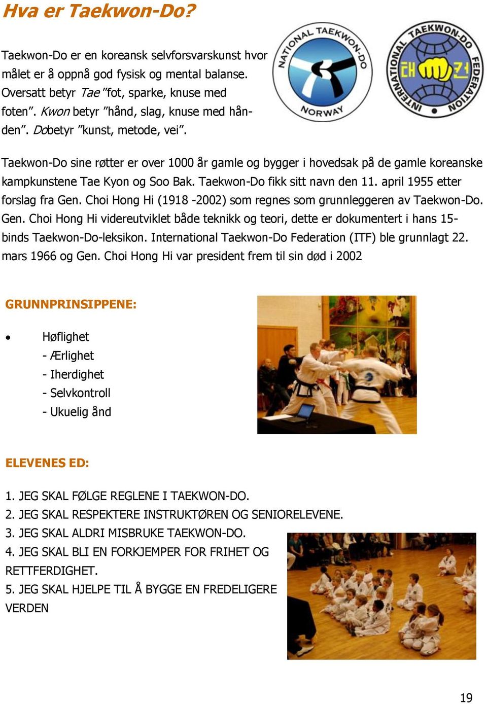 Taekwon-Do fikk sitt navn den 11. april 1955 etter forslag fra Gen. Choi Hong Hi (1918-2002) som regnes som grunnleggeren av Taekwon-Do. Gen. Choi Hong Hi videreutviklet både teknikk og teori, dette er dokumentert i hans 15- binds Taekwon-Do-leksikon.