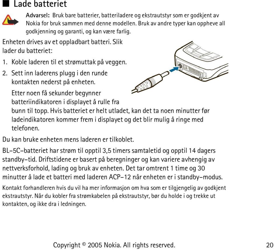 Sett inn laderens plugg i den runde kontakten nederst på enheten. Etter noen få sekunder begynner batteriindikatoren i displayet å rulle fra bunn til topp.