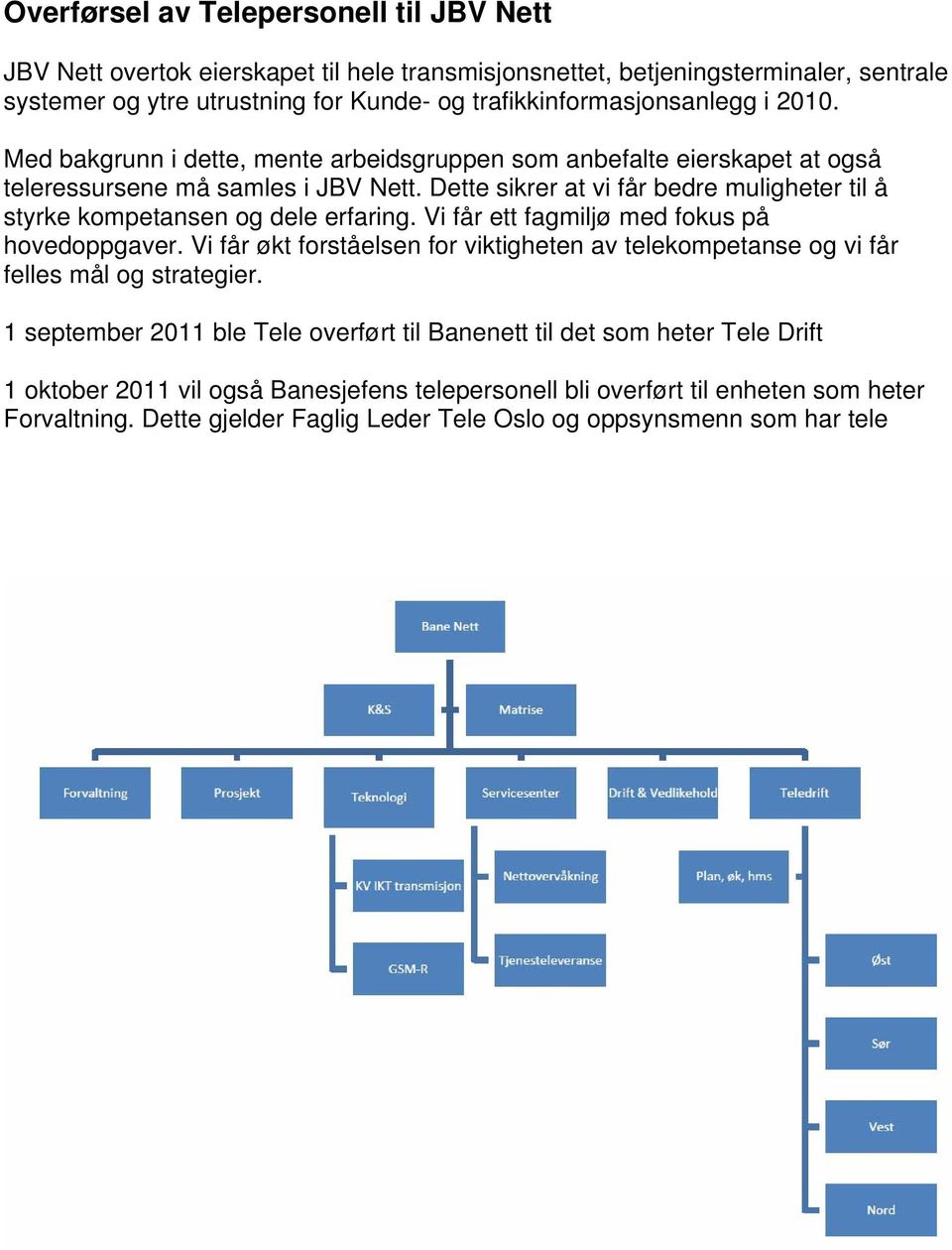 Dette sikrer at vi får bedre muligheter til å styrke kompetansen og dele erfaring. Vi får ett fagmiljø med fokus på hovedoppgaver.