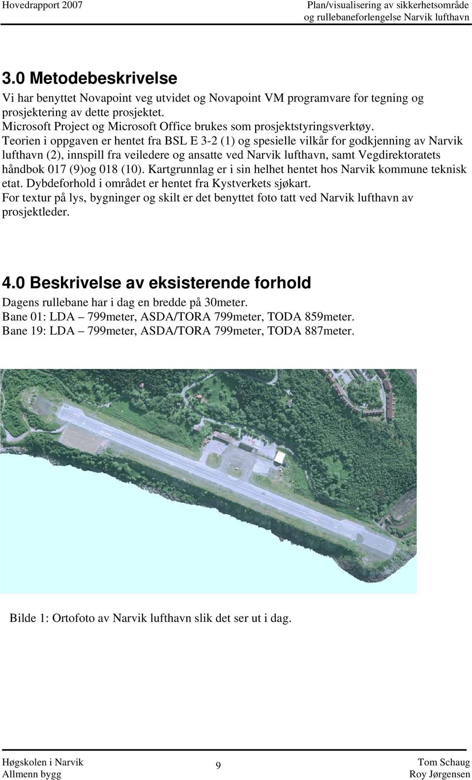 Teorien i oppgaven er hentet fra BSL E 3-2 (1) og spesielle vilkår for godkjenning av Narvik lufthavn (2), innspill fra veiledere og ansatte ved Narvik lufthavn, samt Vegdirektoratets håndbok 017