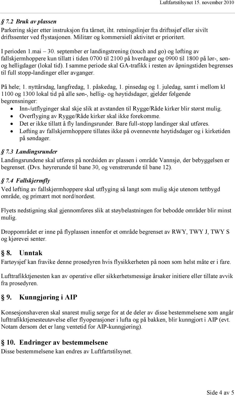 I samme periode skal GA-trafikk i resten av åpningstiden begrenses til full stopp-landinger eller avganger. På hele; 1. nyttårsdag, langfredag, 1. påskedag, 1. pinsedag og 1.