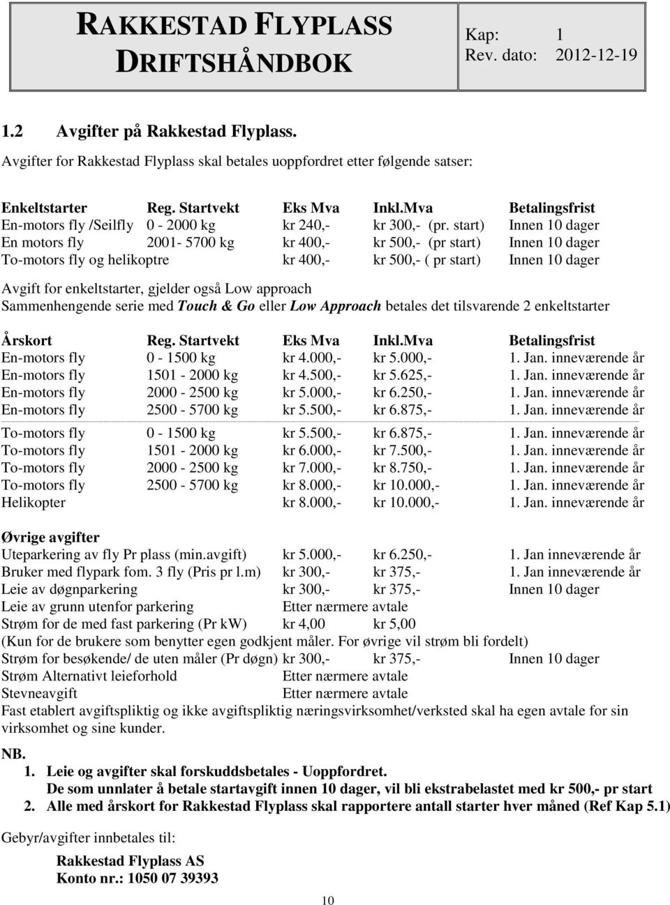 start) Innen 10 dager En motors fly 2001-5700 kg kr 400,- kr 500,- (pr start) Innen 10 dager To-motors fly og helikoptre kr 400,- kr 500,- ( pr start) Innen 10 dager Avgift for enkeltstarter, gjelder