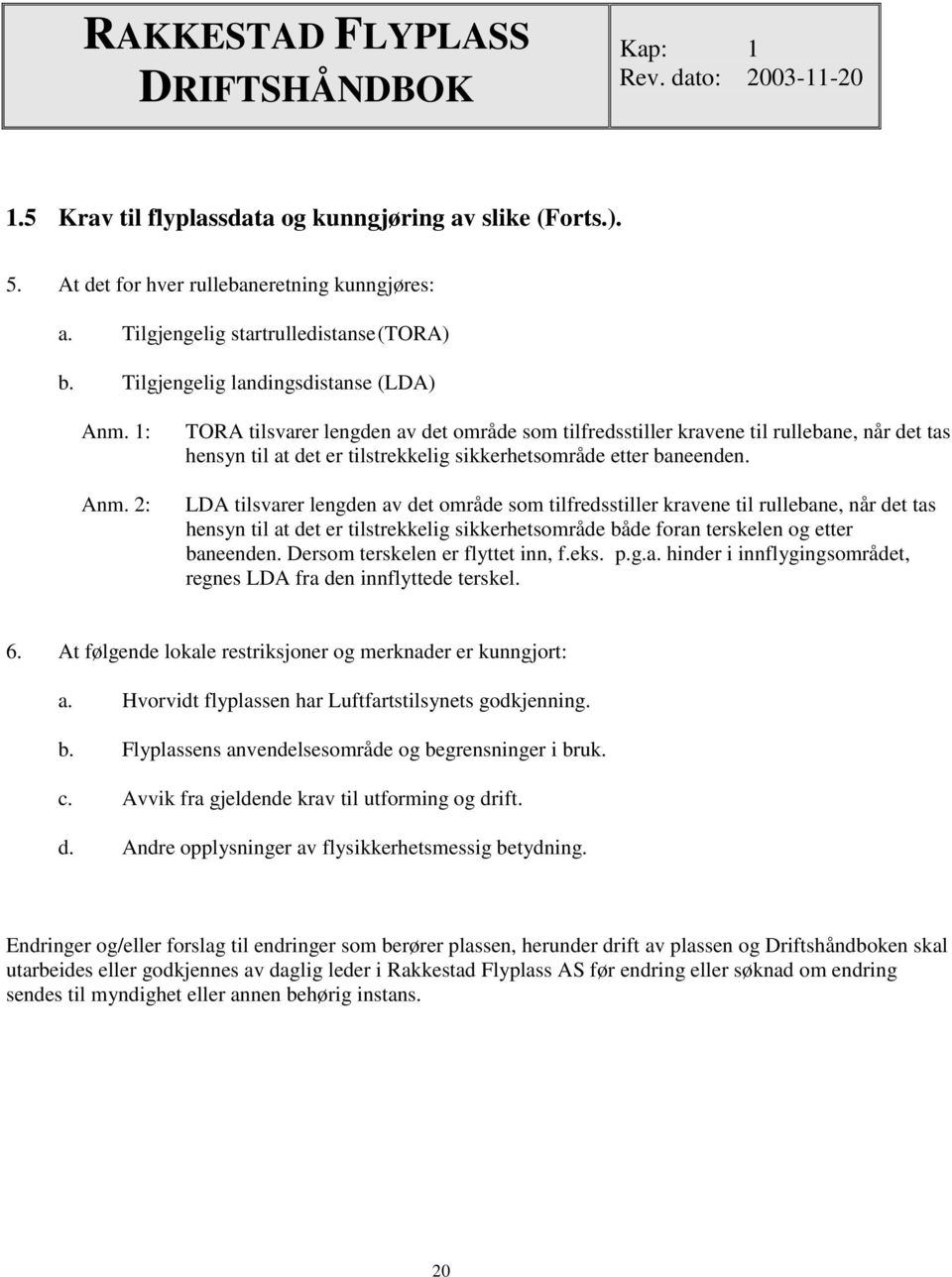 2: TORA tilsvarer lengden av det område som tilfredsstiller kravene til rullebane, når det tas hensyn til at det er tilstrekkelig sikkerhetsområde etter baneenden.