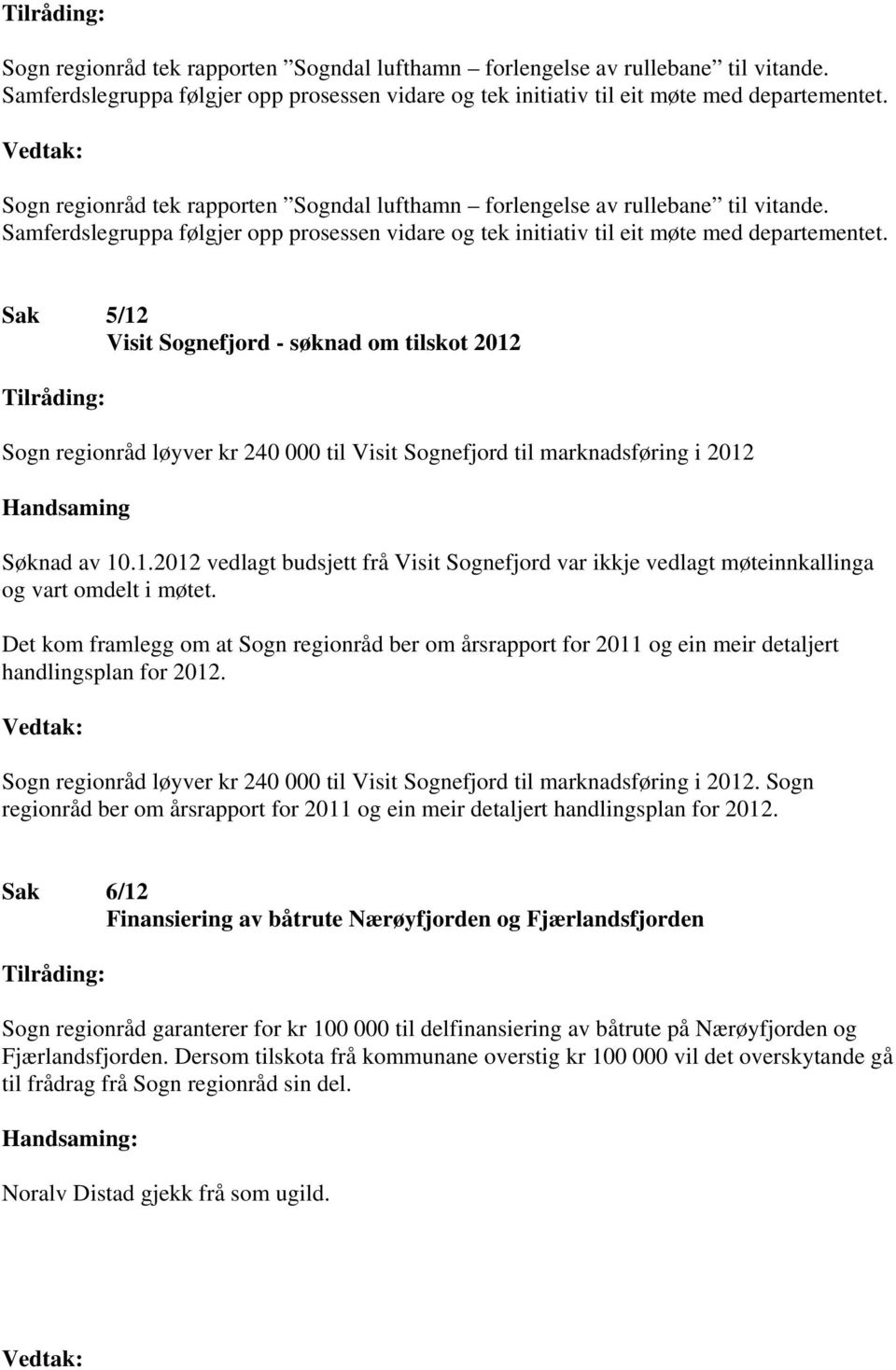 Det kom framlegg om at Sogn regionråd ber om årsrapport for 2011 og ein meir detaljert handlingsplan for 2012. Sogn regionråd løyver kr 240 000 til Visit Sognefjord til marknadsføring i 2012.