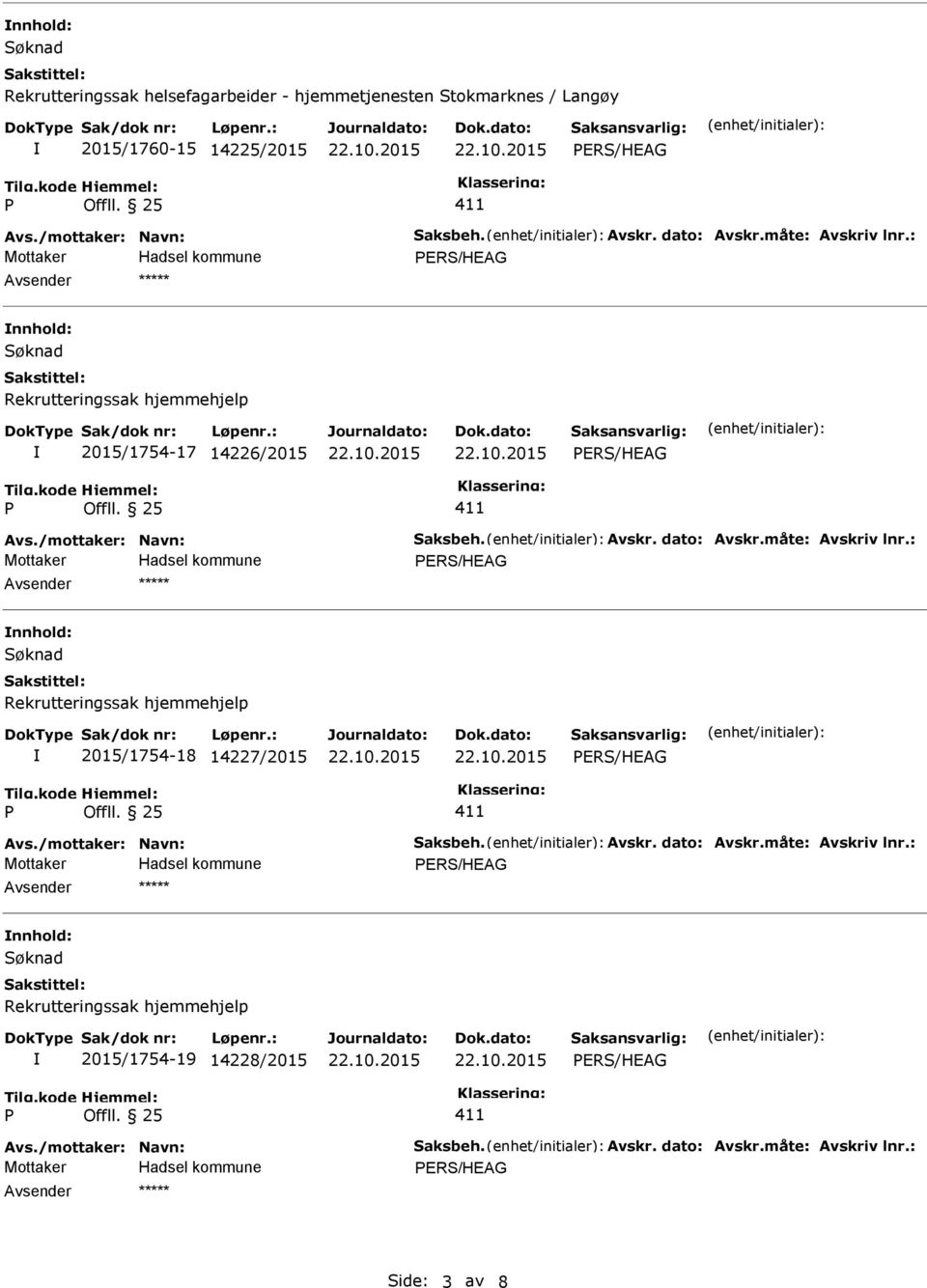 måte: Avskriv lnr.: Avsender nnhold: Rekrutteringssak hjemmehjelp 2015/1754-18 14227/2015 Avs./mottaker: Navn: Saksbeh. Avskr. dato: Avskr.