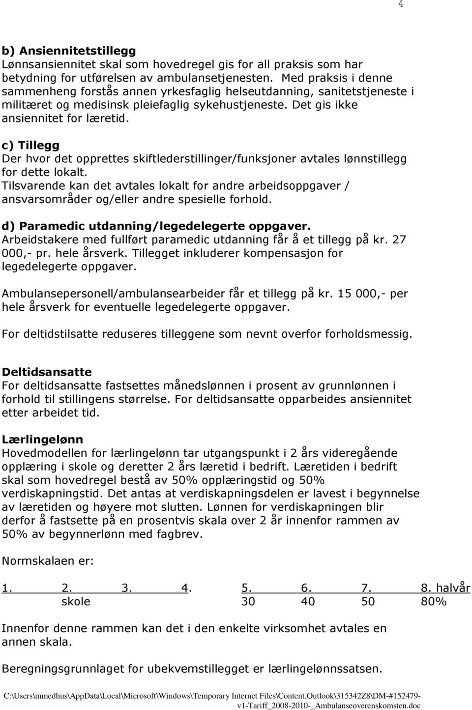 c) Tillegg Der hvor det opprettes skiftlederstillinger/funksjoner avtales lønnstillegg for dette lokalt.