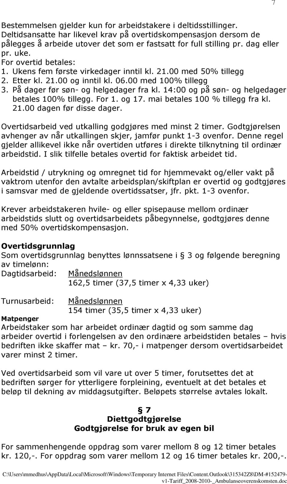 På dager før søn- og helgedager fra kl. 14:00 og på søn- og helgedager betales 100% tillegg. For 1. og 17. mai betales 100 % tillegg fra kl. 21.00 dagen før disse dager.