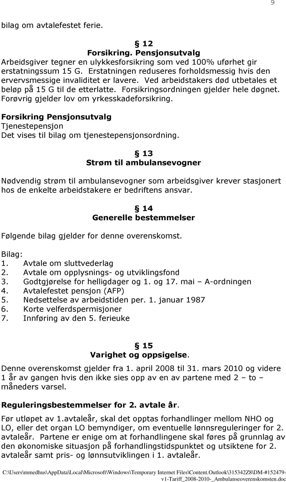 Forøvrig gjelder lov om yrkesskadeforsikring. Forsikring Pensjonsutvalg Tjenestepensjon Det vises til bilag om tjenestepensjonsordning.