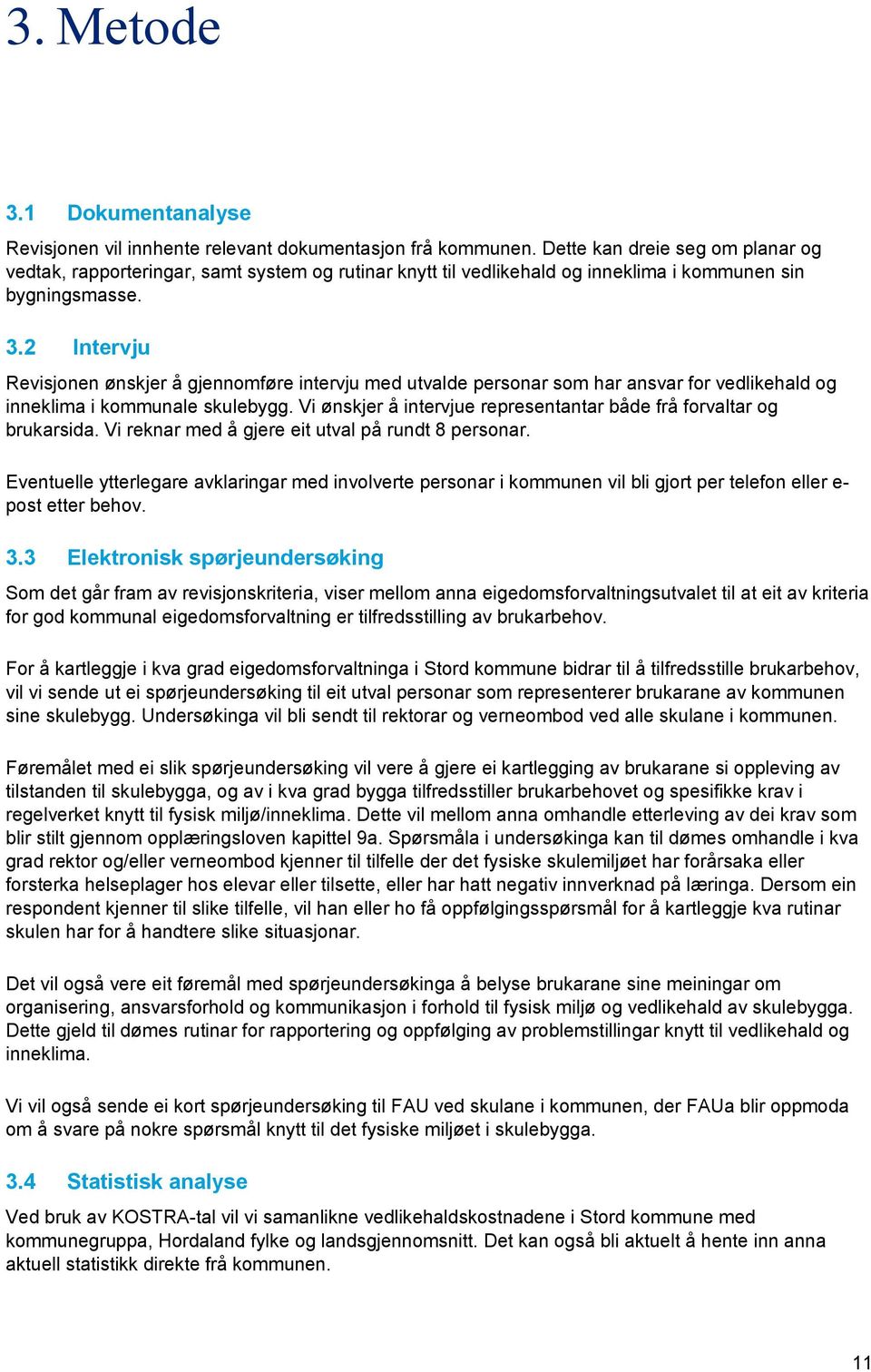 2 Intervju Revisjonen ønskjer å gjennomføre intervju med utvalde personar som har ansvar for vedlikehald og inneklima i kommunale skulebygg.