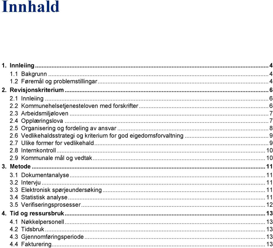 .. 10 2.9 Kommunale mål og vedtak... 10 3. Metode... 11 3.1 Dokumentanalyse... 11 3.2 Intervju... 11 3.3 Elektronisk spørjeundersøking... 11 3.4 Statistisk analyse... 11 3.5 Verifiseringsprosesser.