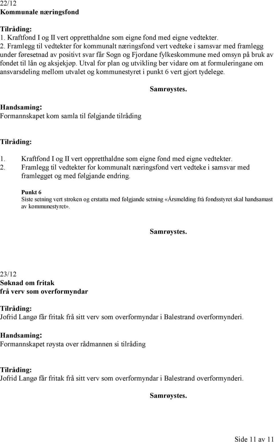 aksjekjøp. Utval for plan og utvikling ber vidare om at formuleringane om ansvarsdeling mellom utvalet og kommunestyret i punkt 6 vert gjort tydelege.